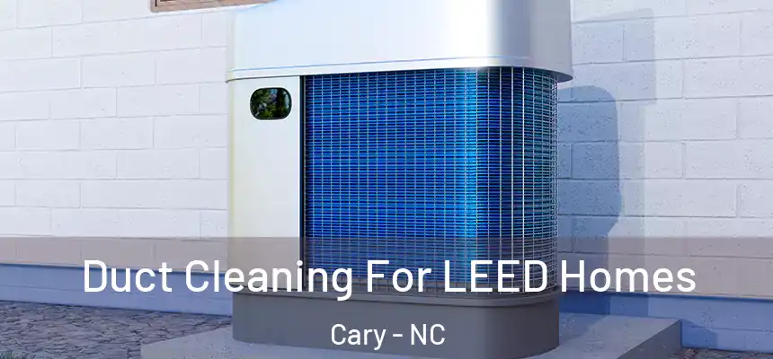 Duct Cleaning For LEED Homes Cary - NC