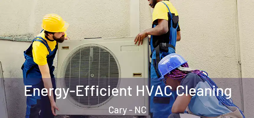 Energy-Efficient HVAC Cleaning Cary - NC