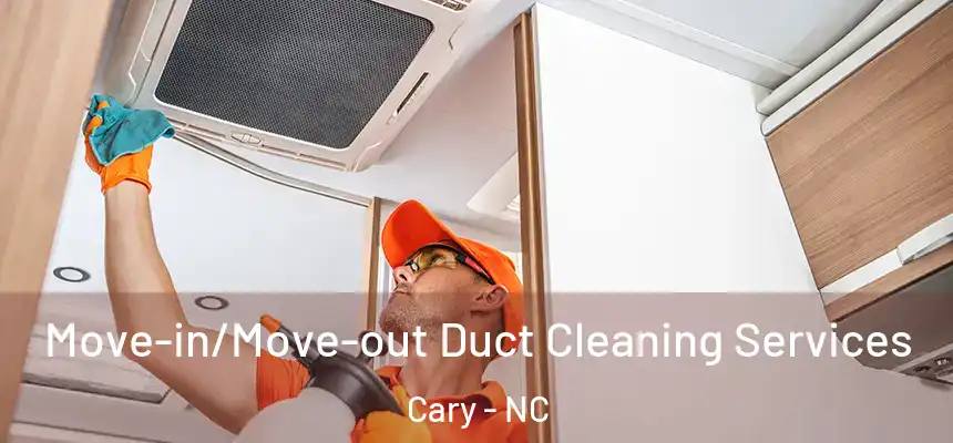 Move-in/Move-out Duct Cleaning Services Cary - NC