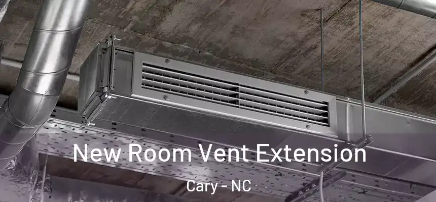 New Room Vent Extension Cary - NC