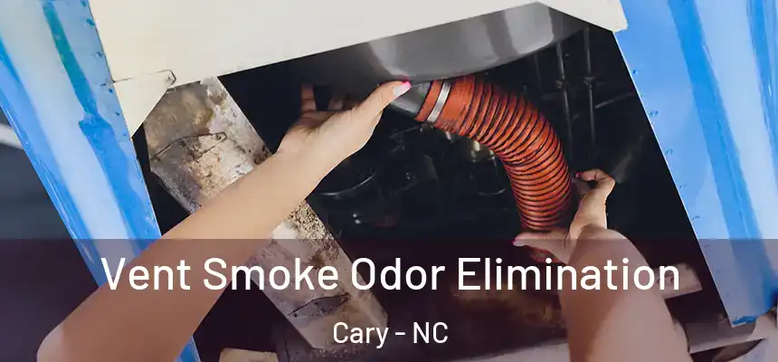 Vent Smoke Odor Elimination Cary - NC